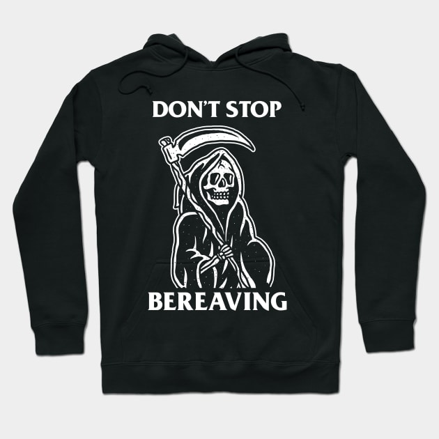 Don't Stop Bereaving Hoodie by dumbshirts